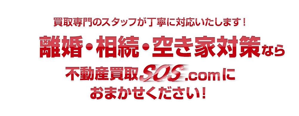 買取専門のスタッフが丁寧に対応いたします！離婚・相続・空き家対策なら不動産買取SOS.comにおまかせください！